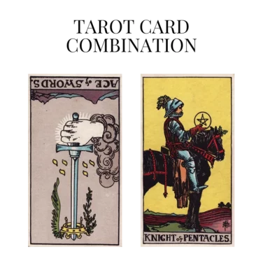 ace of swords reversed and knight of pentacles tarot cards combination meaning