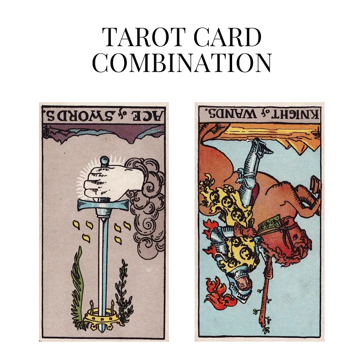 ace of swords reversed and knight of wands reversed tarot cards combination meaning