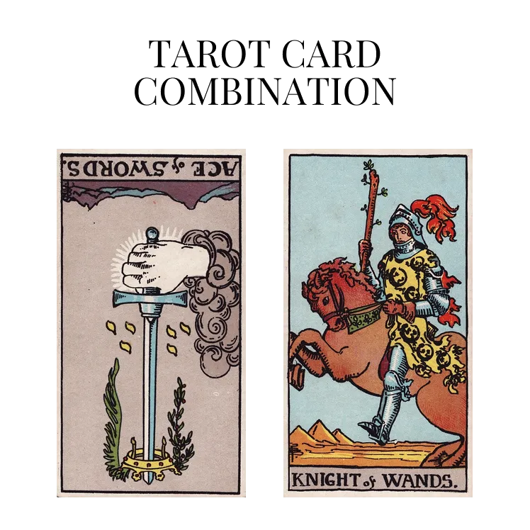 ace of swords reversed and knight of wands tarot cards combination meaning