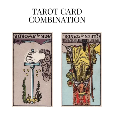 ace of swords reversed and queen of wands reversed tarot cards combination meaning