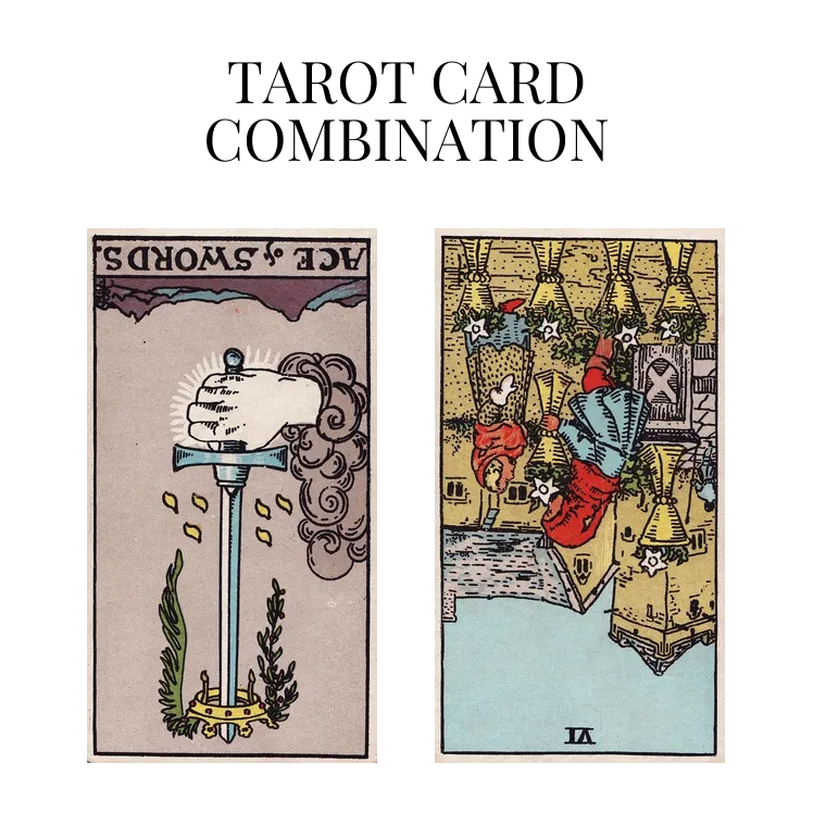 ace of swords reversed and six of cups reversed tarot cards combination meaning