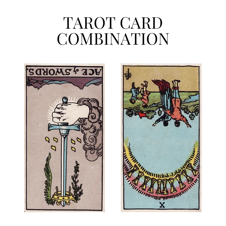 ace of swords reversed and ten of cups reversed tarot cards combination meaning