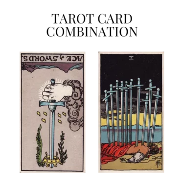 ace of swords reversed and ten of swords tarot cards combination meaning