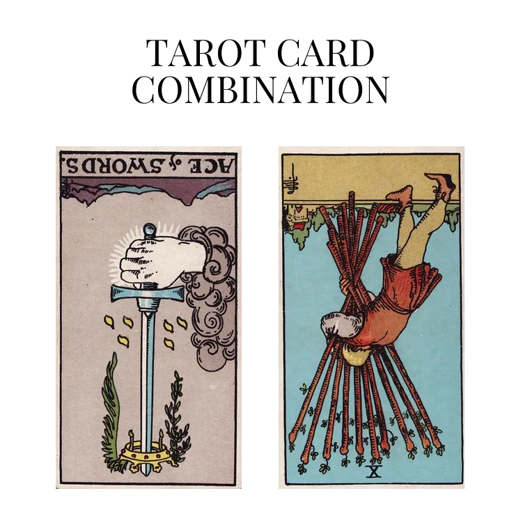 ace of swords reversed and ten of wands reversed tarot cards combination meaning