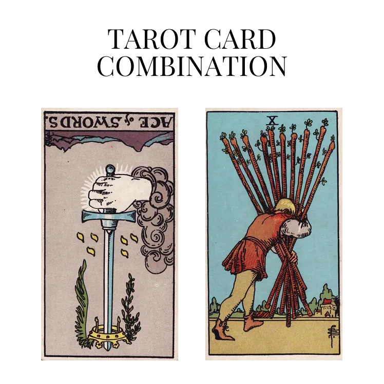 ace of swords reversed and ten of wands tarot cards combination meaning