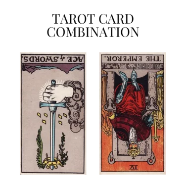 ace of swords reversed and the emperor reversed tarot cards combination meaning