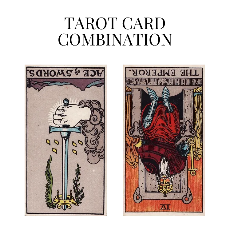 ace of swords reversed and the emperor reversed tarot cards combination meaning