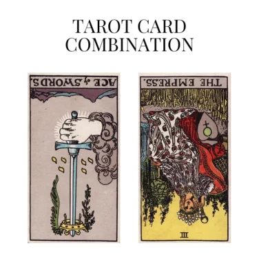 ace of swords reversed and the empress reversed tarot cards combination meaning
