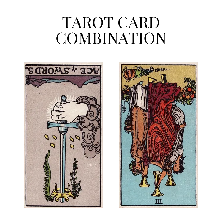 ace of swords reversed and three of cups reversed tarot cards combination meaning