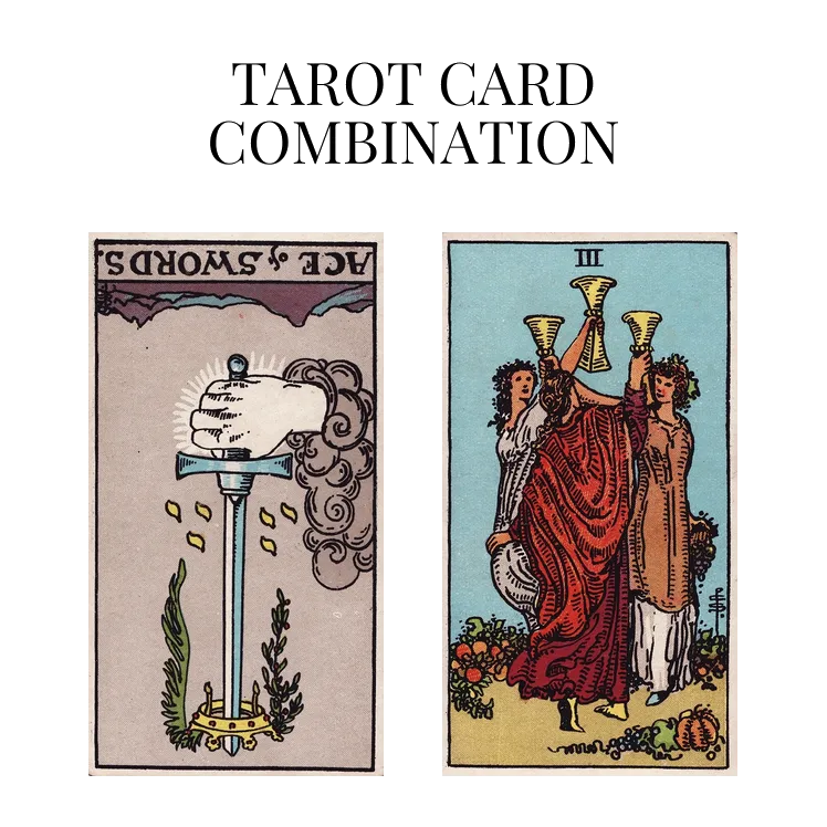 ace of swords reversed and three of cups tarot cards combination meaning