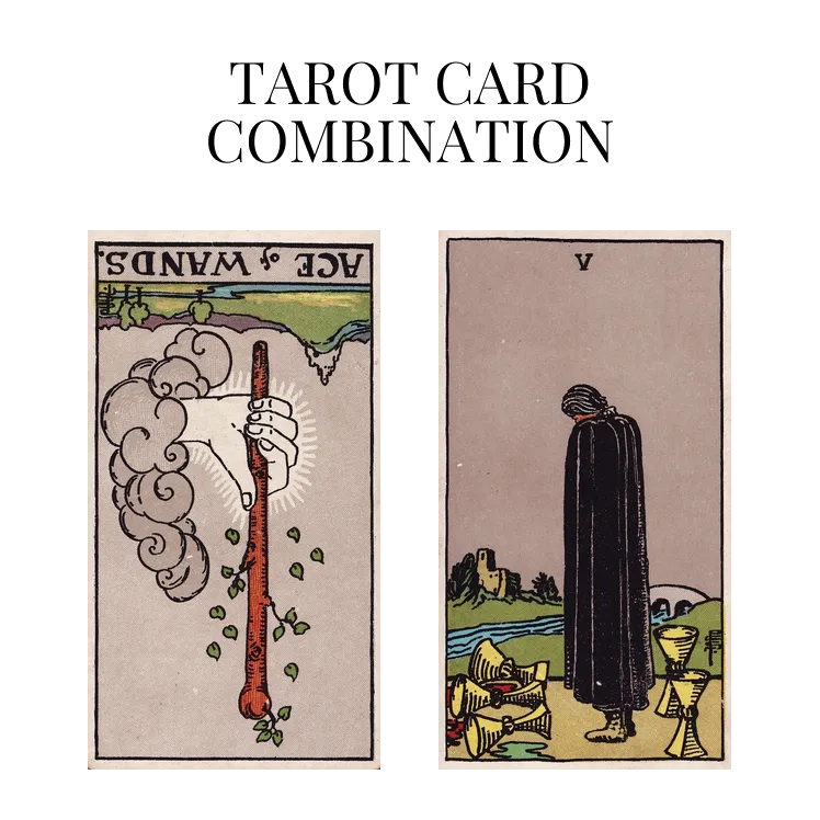 ace of wands reversed and five of cups tarot cards combination meaning