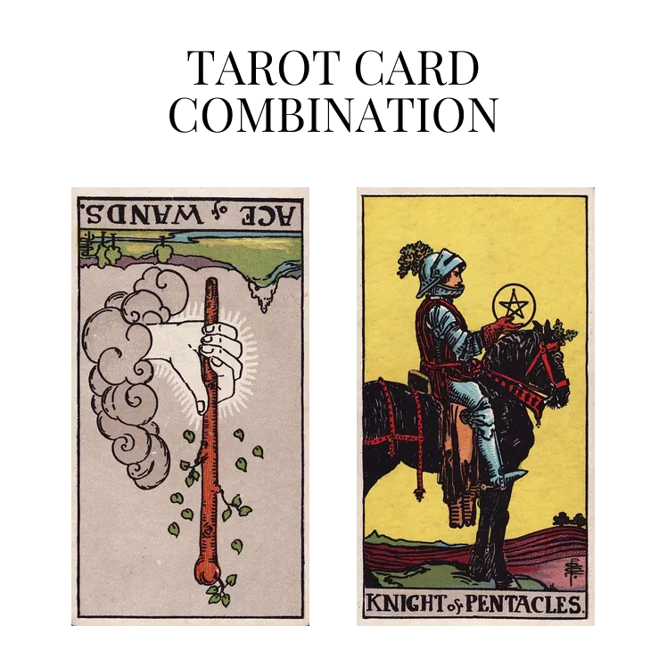 ace of wands reversed and knight of pentacles tarot cards combination meaning