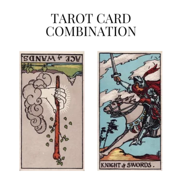 ace of wands reversed and knight of swords tarot cards combination meaning