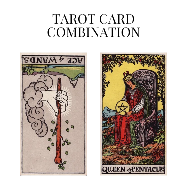 ace of wands reversed and queen of pentacles tarot cards combination meaning