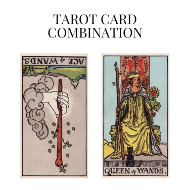ace of wands reversed and queen of wands tarot cards combination meaning