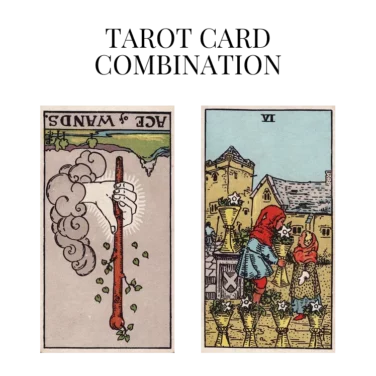 ace of wands reversed and six of cups tarot cards combination meaning