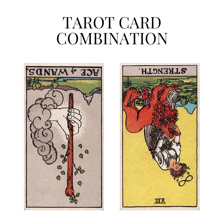 ace of wands reversed and strength reversed tarot cards combination meaning