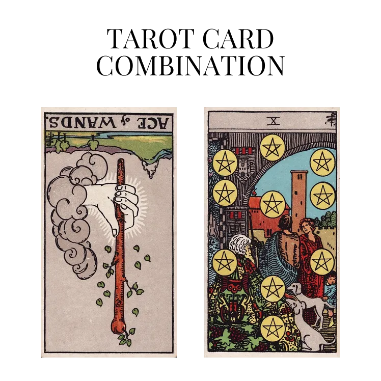 ace of wands reversed and ten of pentacles tarot cards combination meaning