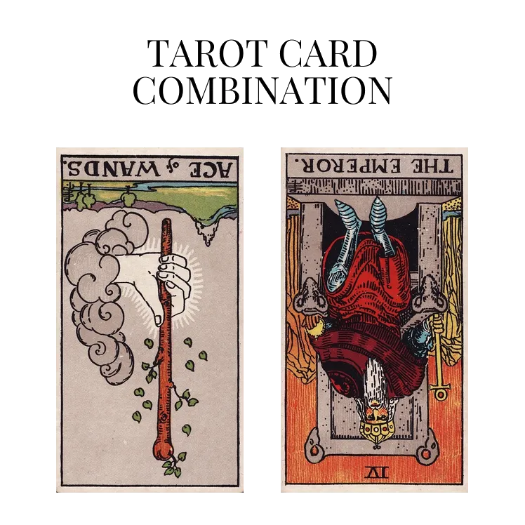 ace of wands reversed and the emperor reversed tarot cards combination meaning