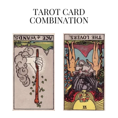 ace of wands reversed and the lovers reversed tarot cards combination meaning