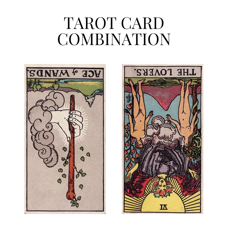 ace of wands reversed and the lovers reversed tarot cards combination meaning
