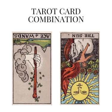 ace of wands reversed and the sun reversed tarot cards combination meaning