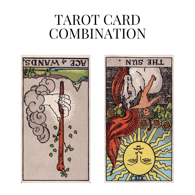 ace of wands reversed and the sun reversed tarot cards combination meaning