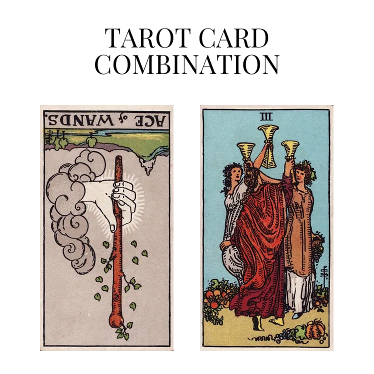 ace of wands reversed and three of cups tarot cards combination meaning