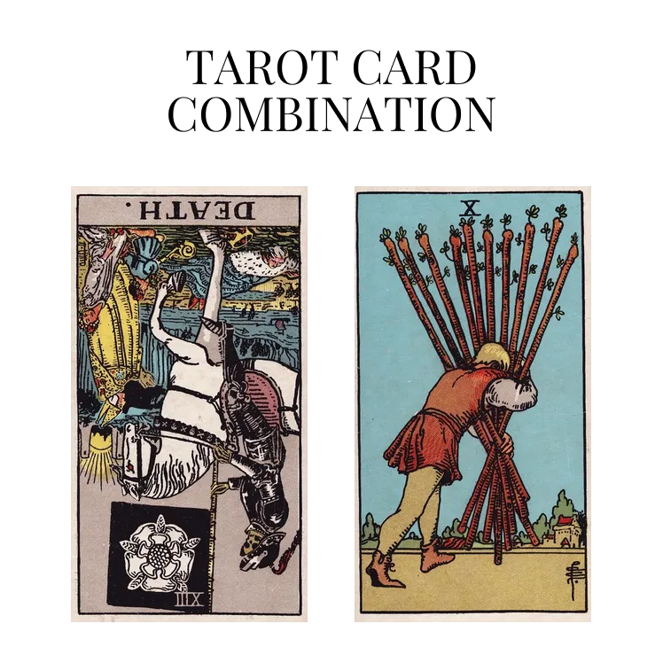 death reversed and ten of wands tarot cards combination meaning
