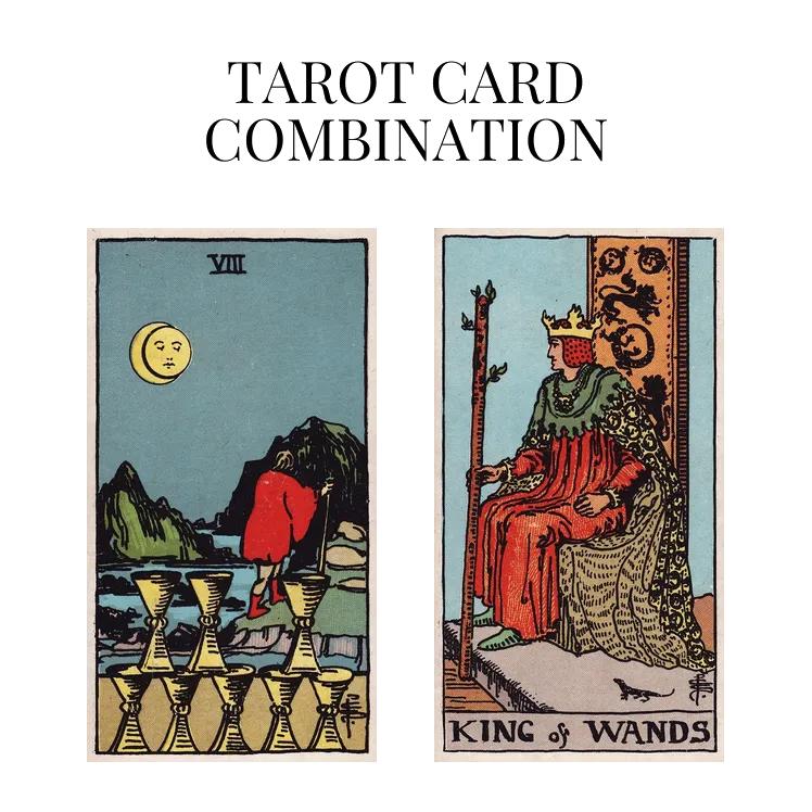 eight of cups and king of wands tarot cards combination meaning