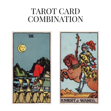 eight of cups and knight of wands tarot cards combination meaning