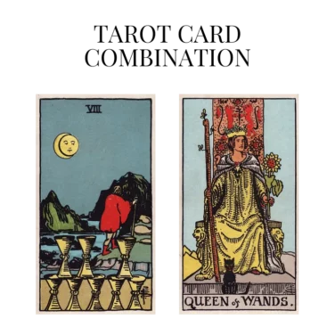 eight of cups and queen of wands tarot cards combination meaning