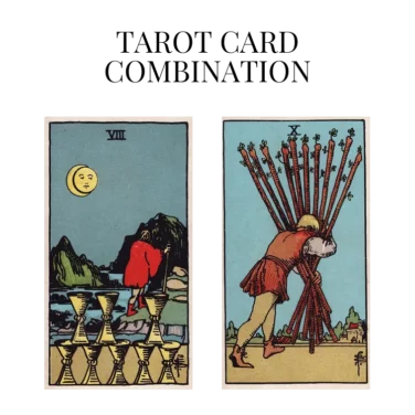 eight of cups and ten of wands tarot cards combination meaning