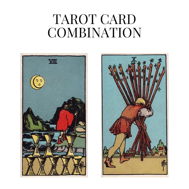 eight of cups and ten of wands tarot cards combination meaning