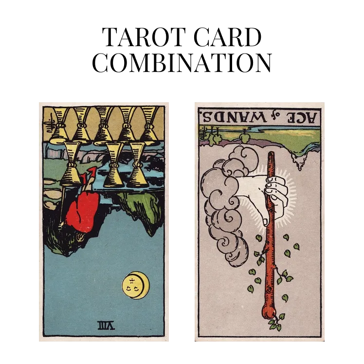 eight of cups reversed and ace of wands reversed tarot cards combination meaning