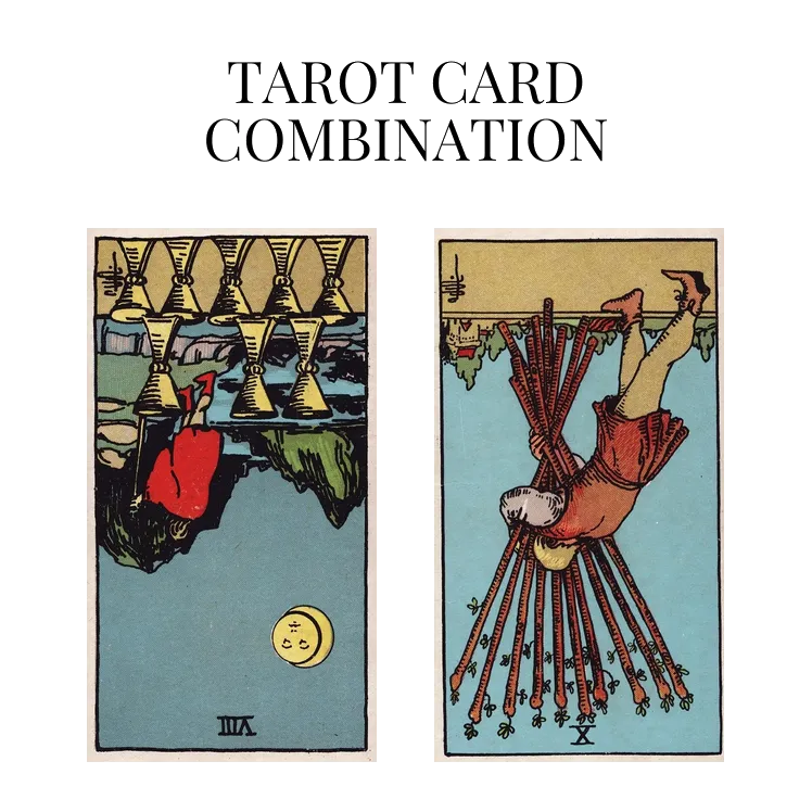 eight of cups reversed and ten of wands reversed tarot cards combination meaning