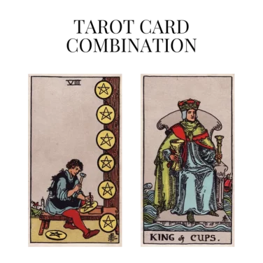 eight of pentacles and king of cups tarot cards combination meaning