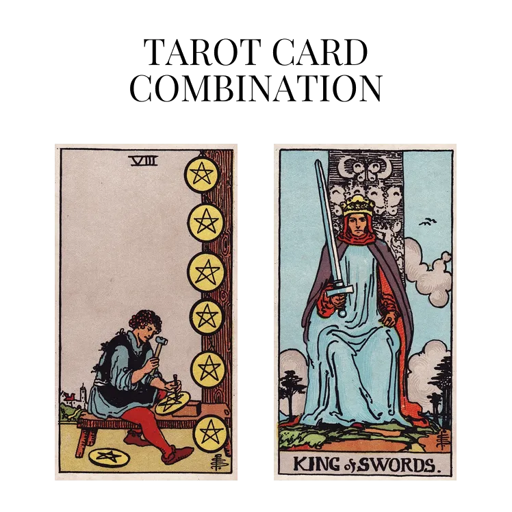 eight of pentacles and king of swords tarot cards combination meaning