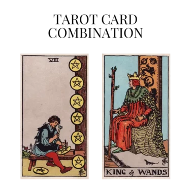 eight of pentacles and king of wands tarot cards combination meaning