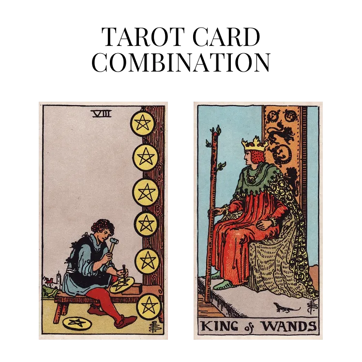 eight of pentacles and king of wands tarot cards combination meaning