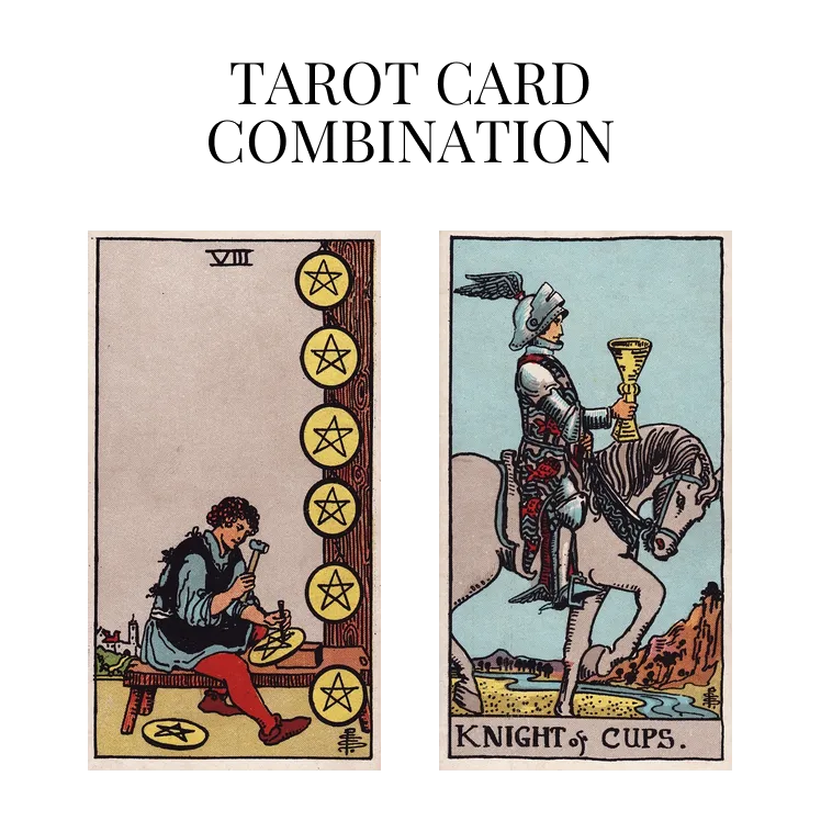 eight of pentacles and knight of cups tarot cards combination meaning
