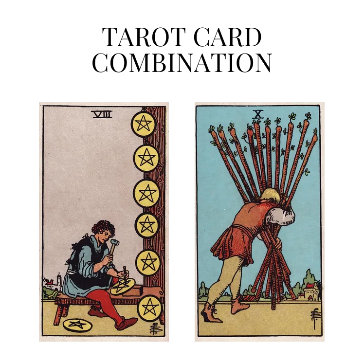 eight of pentacles and ten of wands tarot cards combination meaning