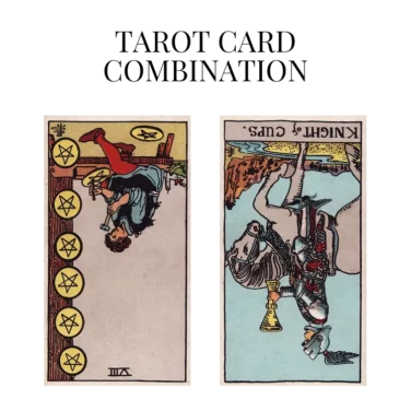 eight of pentacles reversed and knight of cups reversed tarot cards combination meaning