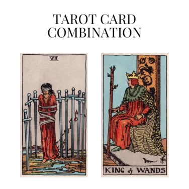 eight of swords and king of wands tarot cards combination meaning