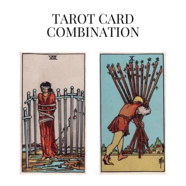 eight of swords and ten of wands tarot cards combination meaning