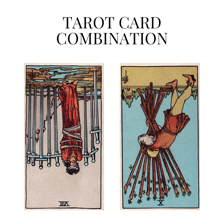 eight of swords reversed and ten of wands reversed tarot cards combination meaning