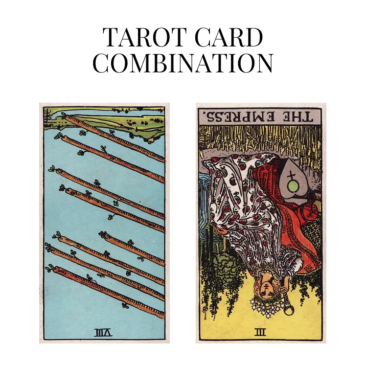 eight of wands reversed and the empress reversed tarot cards combination meaning