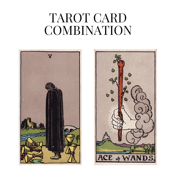 five of cups and ace of wands tarot cards combination meaning
