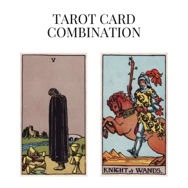 five of cups and knight of wands tarot cards combination meaning