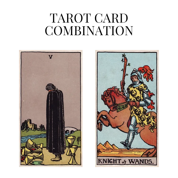 five of cups and knight of wands tarot cards combination meaning